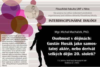 Interdisciplinárne dialógy: Osobnost v dějinách: Gustáv Husák jako samostatný aktér, nebo derivát velkých dějin 20. století? Prednášajúci: Mgr. Michal Macháček, PhD.